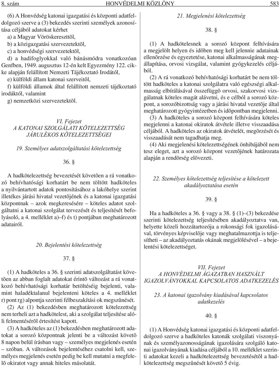 cikke alapján felállított Nemzeti Tájékoztató Irodától, e) külföldi állam katonai szerveitõl, f) külföldi államok által felállított nemzeti tájékoztató irodáktól, valamint g) nemzetközi