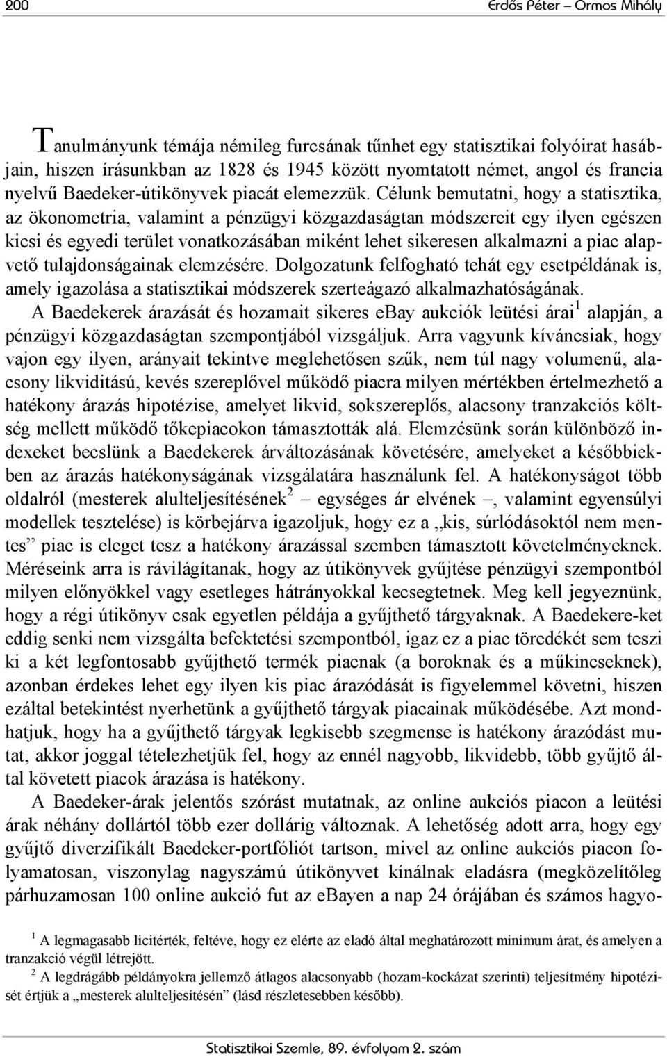 Célunk bemuani, hogy a saiszika, az ökonomeria, valamin a pénzügyi közgazdaságan módszerei egy ilyen egészen kicsi és egyedi erüle vonakozásában mikén lehe sikeresen alkalmazni a piac alapveő