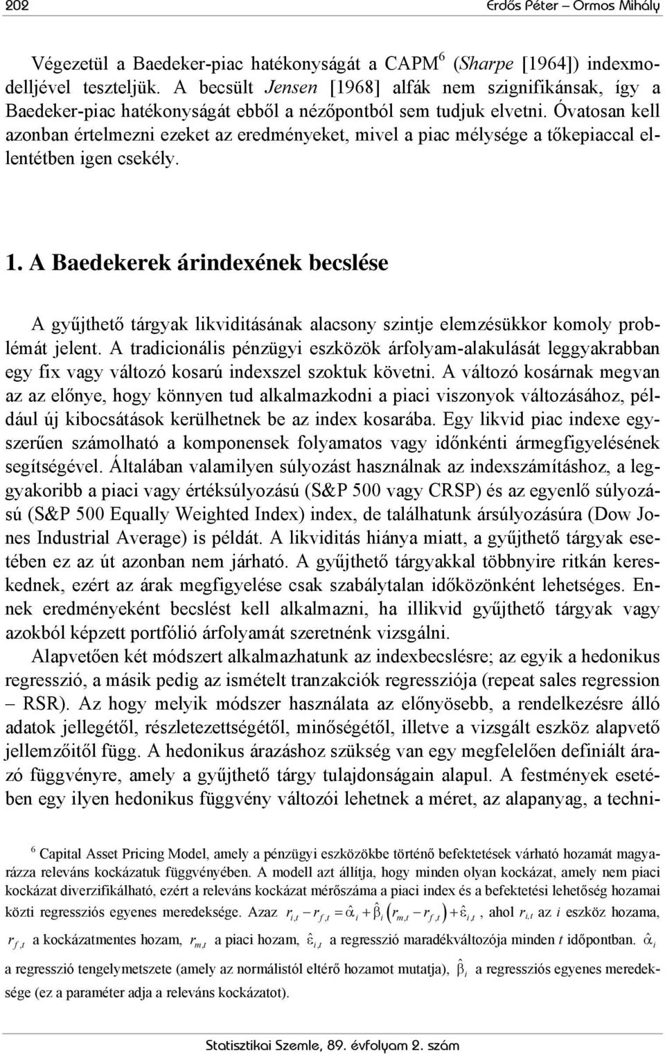 Óvaosan kell azonban érelmezni ezeke az eredményeke, mivel a piac mélysége a őkepiaccal ellenében igen csekély. 1.