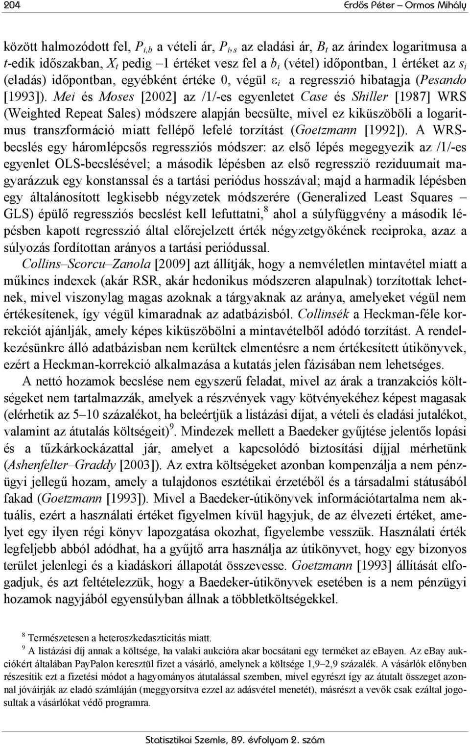 Mei és Moses [2002] az /1/-es egyenlee Case és Shiller [1987] WRS (Weighed Repea Sales) módszere alapján becsüle, mivel ez kiküszöböli a logarimus ranszformáció mia fellépő lefelé orzíás (Goezmann