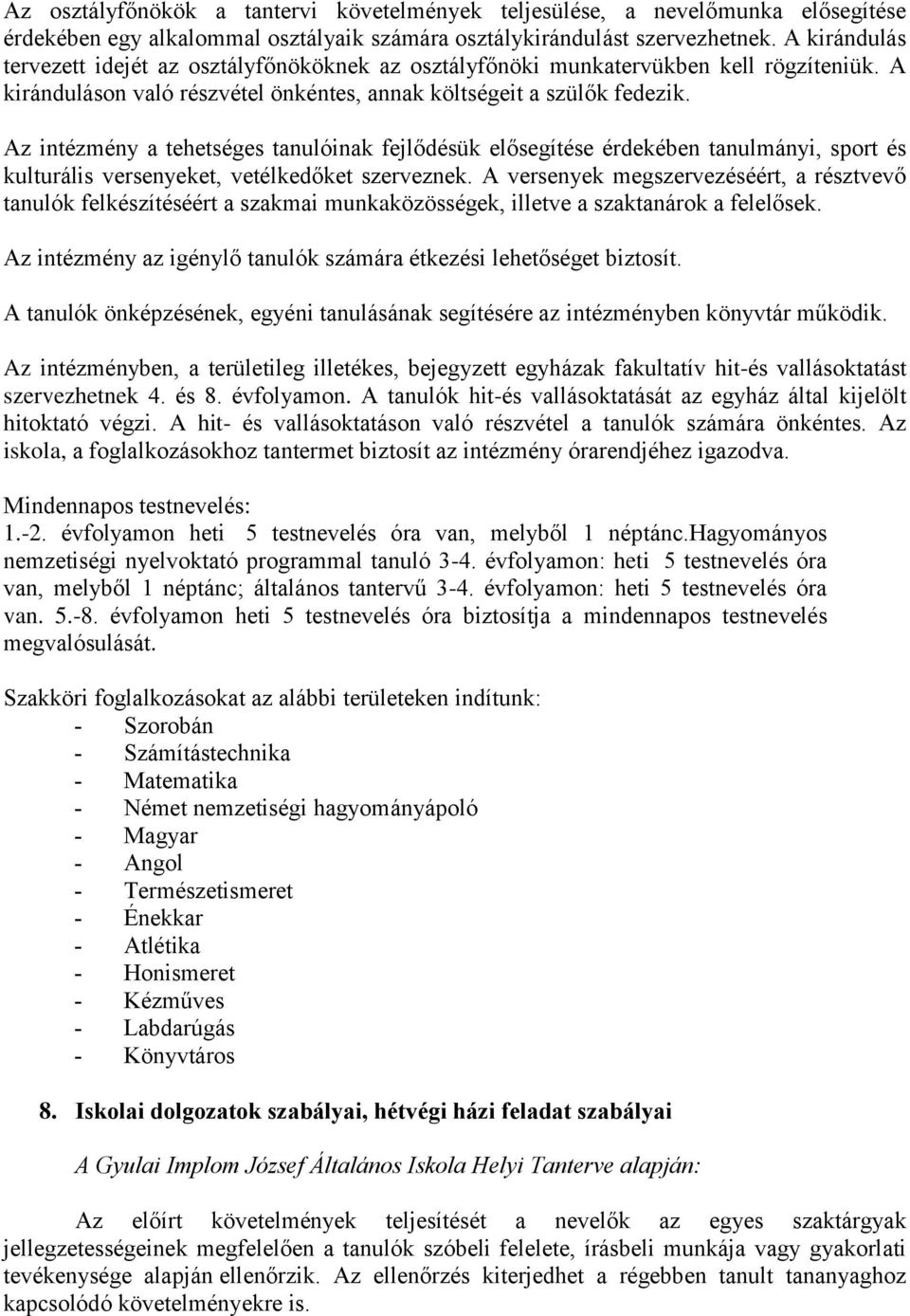 Az intézmény a tehetséges tanulóinak fejlődésük elősegítése érdekében tanulmányi, sport és kulturális versenyeket, vetélkedőket szerveznek.