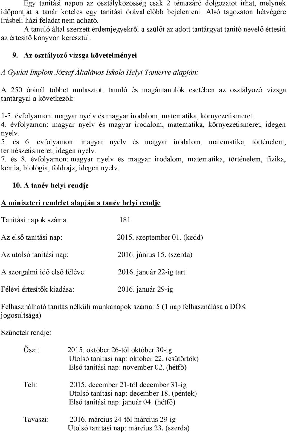 Az osztályozó vizsga követelményei A Gyulai Implom József Általános Iskola Helyi Tanterve alapján: A 250 óránál többet mulasztott tanuló és magántanulók esetében az osztályozó vizsga tantárgyai a