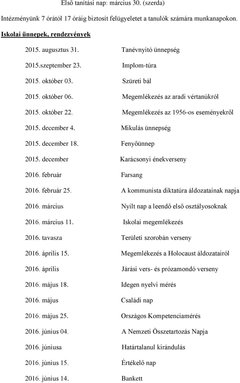 Mikulás ünnepség 2015. december 18. Fenyőünnep 2015. december Karácsonyi énekverseny 2016. február Farsang 2016. február 25. A kommunista diktatúra áldozatainak napja 2016.