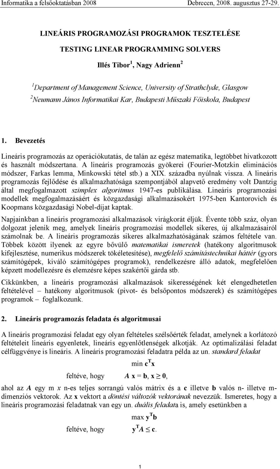 A lineáris programozás gyökerei (Fourier-Motzkin eliminációs módszer, Farkas lemma, Minkowski tétel stb.) a XIX. századba nyúlnak vissza.