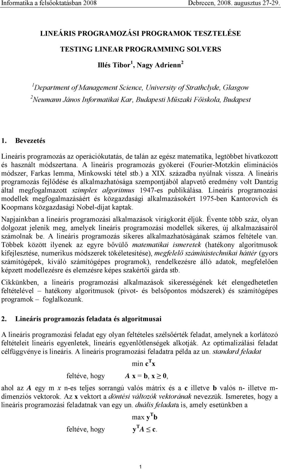 A lineáris programozás gyökerei (Fourier-Motzkin eliminációs módszer, Farkas lemma, Minkowski tétel stb.) a XIX. századba nyúlnak vissza.