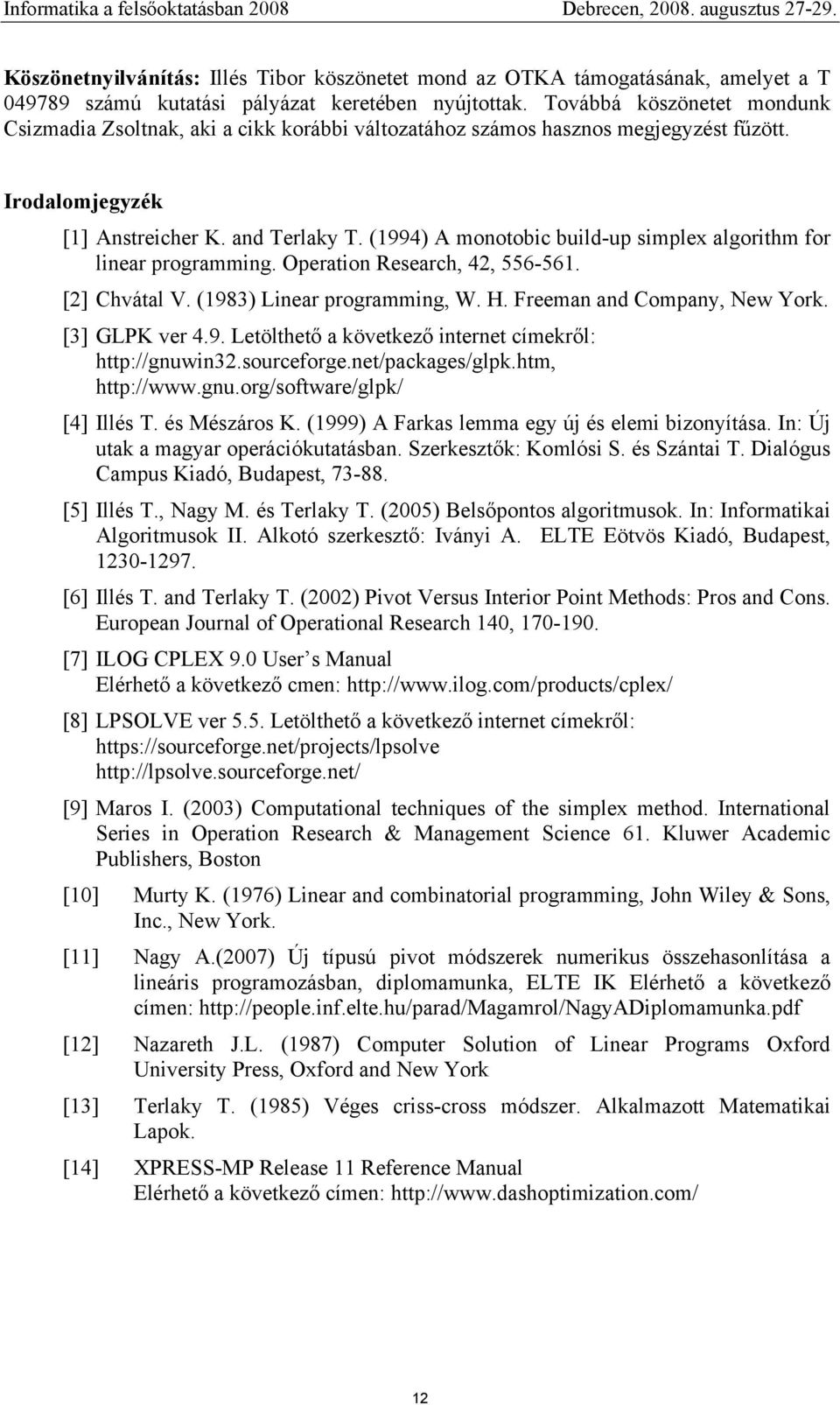 (1994) A monotobic build-up simplex algorithm for linear programming. Operation Research, 42, 556-561. [2] Chvátal V. (1983) Linear programming, W. H. Freeman and Company, New York. [3] GLPK ver 4.9. Letölthető a következő internet címekről: http://gnuwin32.