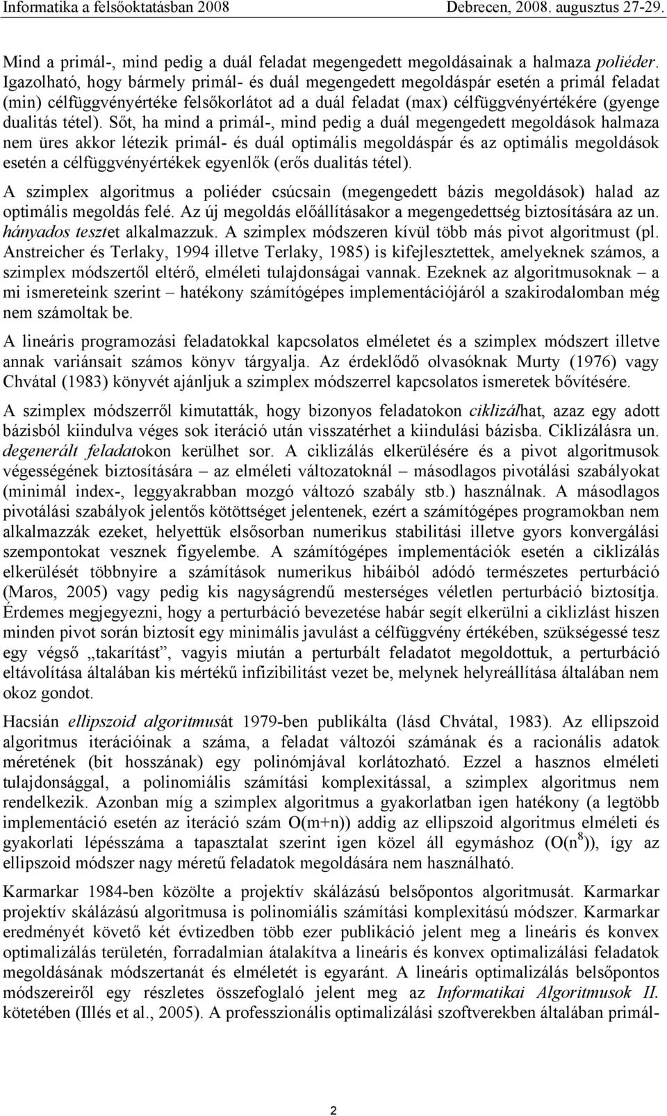 Sőt, ha mind a primál-, mind pedig a duál megengedett megoldások halmaza nem üres akkor létezik primál- és duál optimális megoldáspár és az optimális megoldások esetén a célfüggvényértékek egyenlők