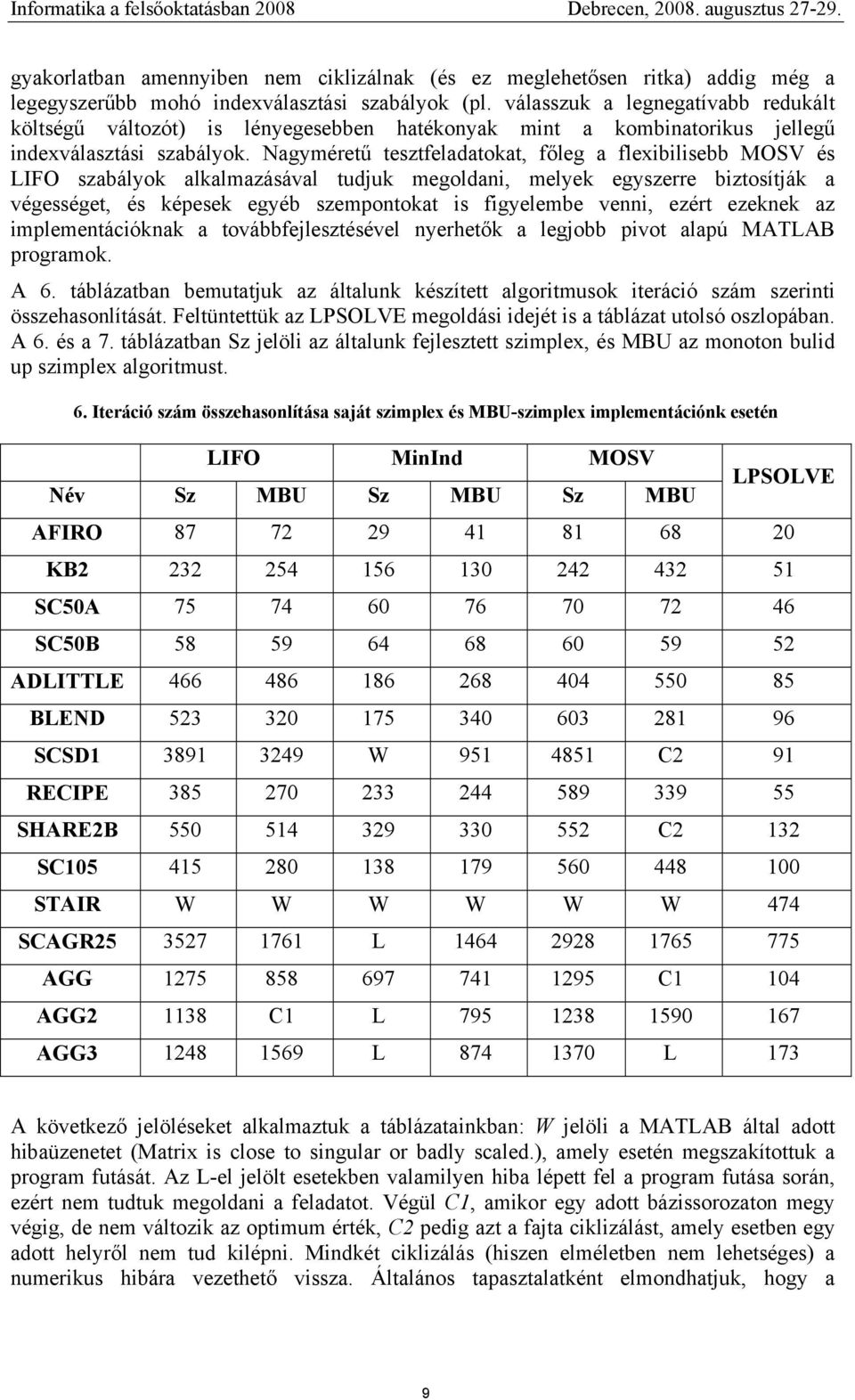 Nagyméretű tesztfeladatokat, főleg a flexibilisebb MOSV és LIFO szabályok alkalmazásával tudjuk megoldani, melyek egyszerre biztosítják a végességet, és képesek egyéb szempontokat is figyelembe