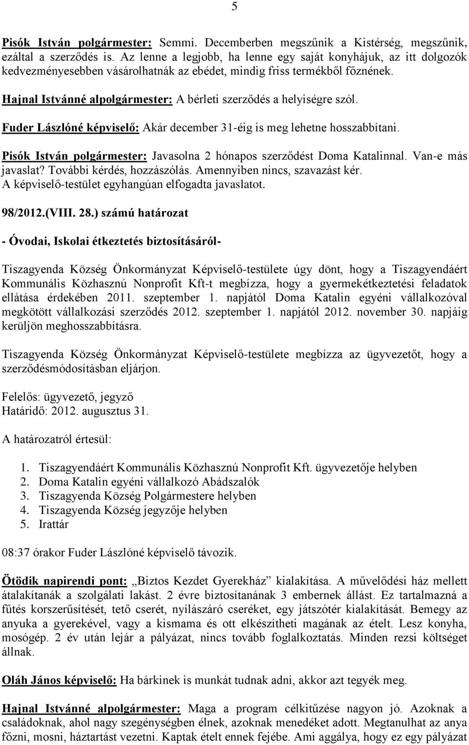 Hajnal Istvánné alpolgármester: A bérleti szerződés a helyiségre szól. Fuder Lászlóné képviselő: Akár december 31-éig is meg lehetne hosszabbítani.