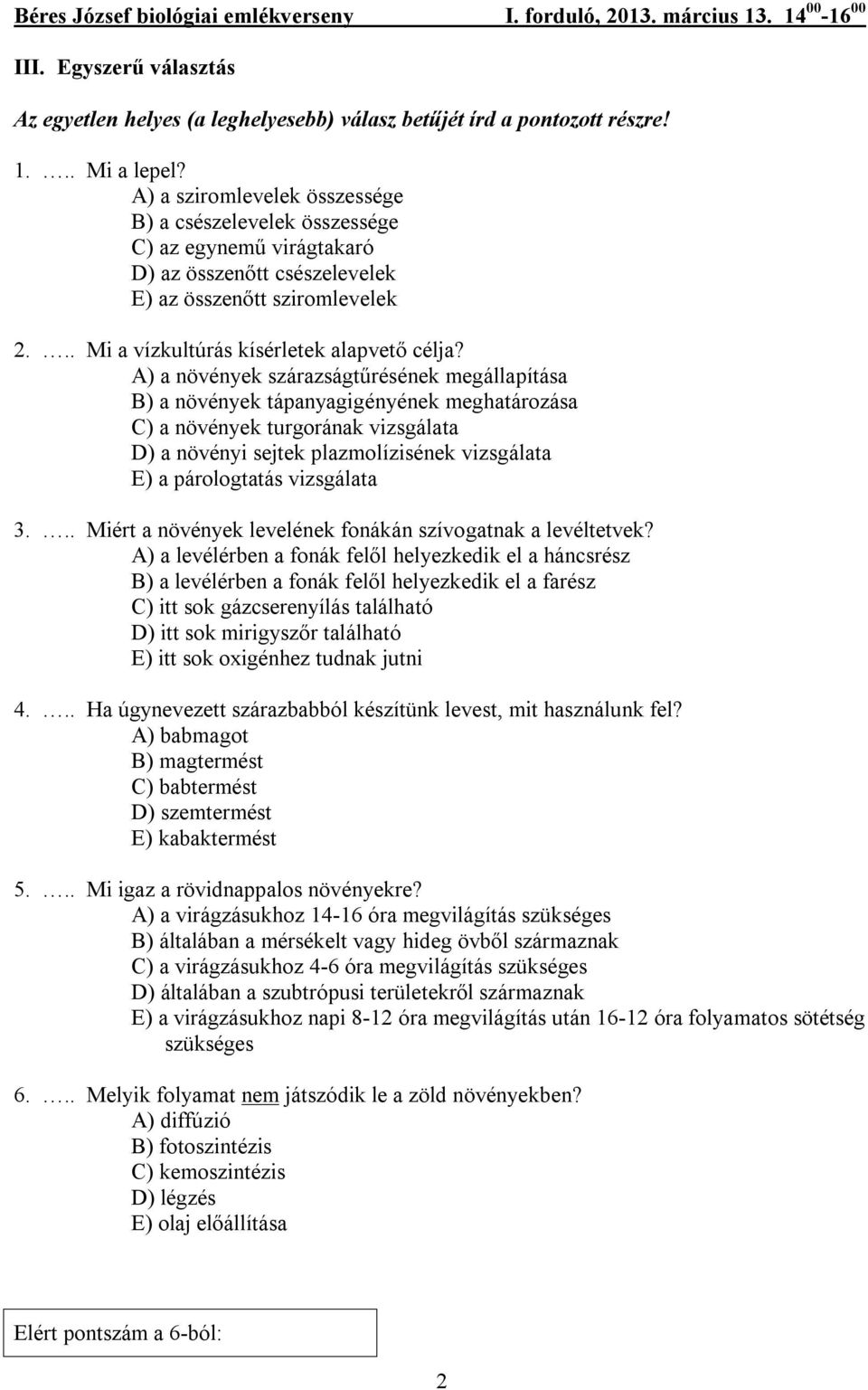 A) a növények szárazságtűrésének megállapítása B) a növények tápanyagigényének meghatározása C) a növények turgorának vizsgálata D) a növényi sejtek plazmolízisének vizsgálata E) a párologtatás