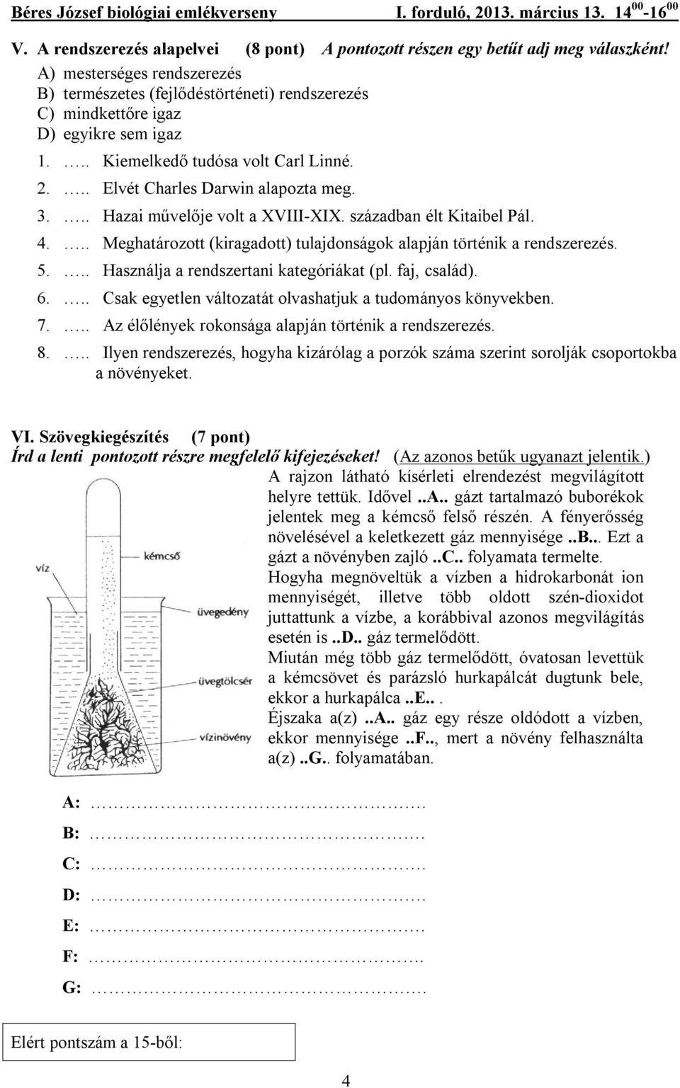 .. Hazai művelője volt a XVIII-XIX. században élt Kitaibel Pál. 4... Meghatározott (kiragadott) tulajdonságok alapján történik a rendszerezés. 5... Használja a rendszertani kategóriákat (pl.