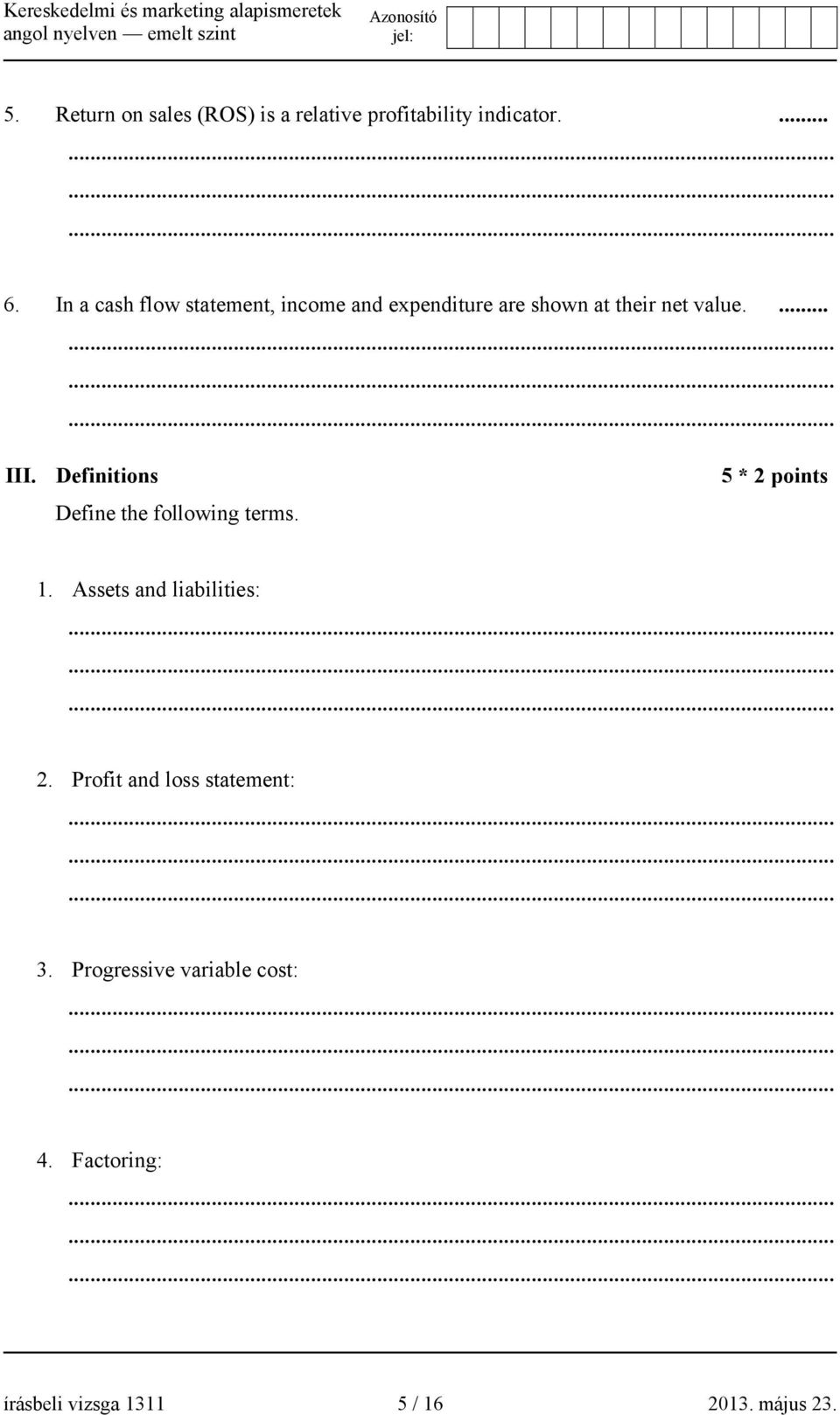 Definitions Define the following terms. 5 * 2 points 1. Assets and liabilities: 2.