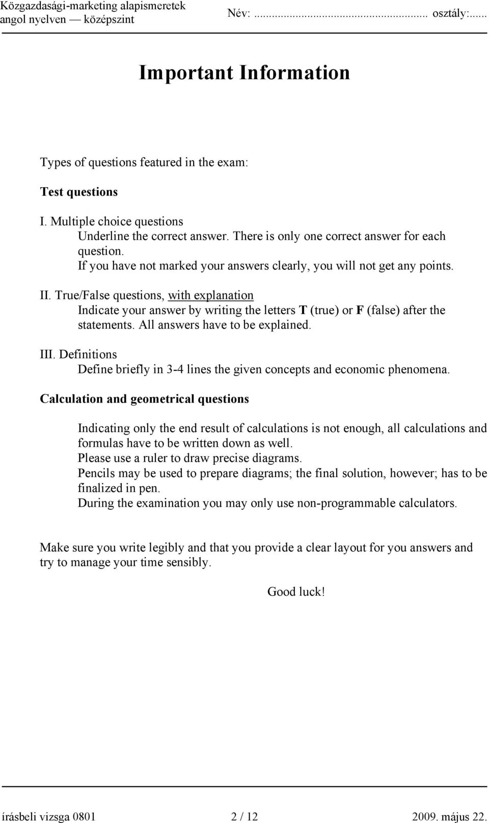 True/False questions, with explanation Indicate your answer by writing the letters T (true) or F (false) after the statements. All answers have to be explained. III.