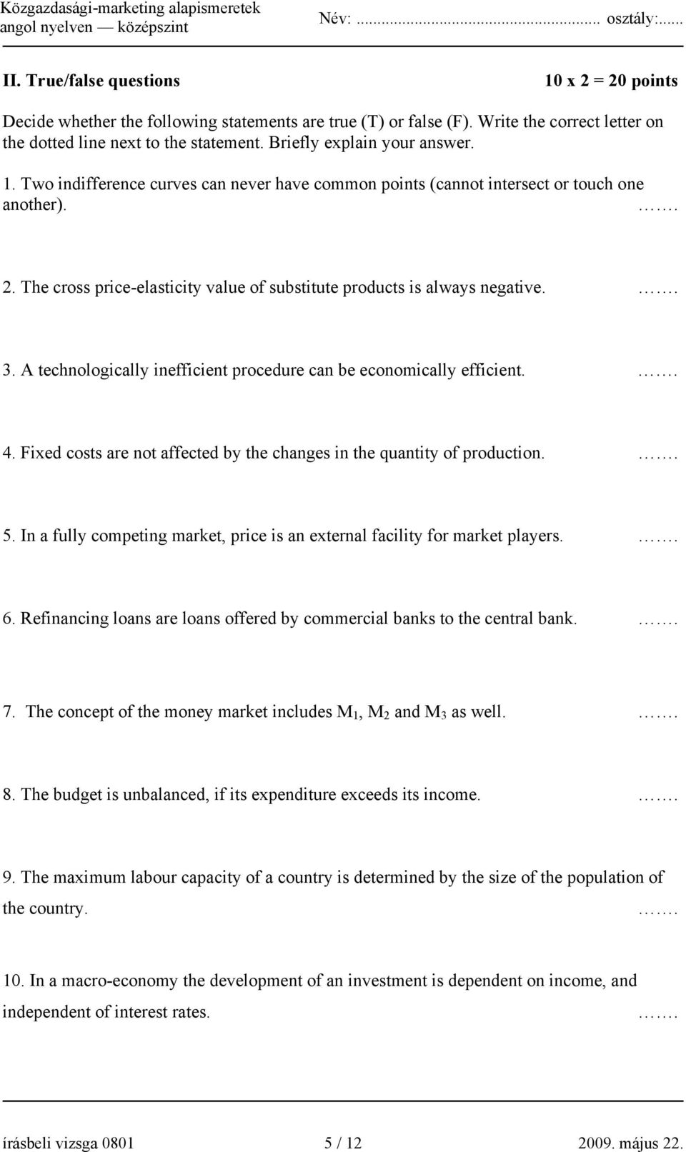 The cross price-elasticity value of substitute products is always negative.. 3. A technologically inefficient procedure can be economically efficient.. 4.