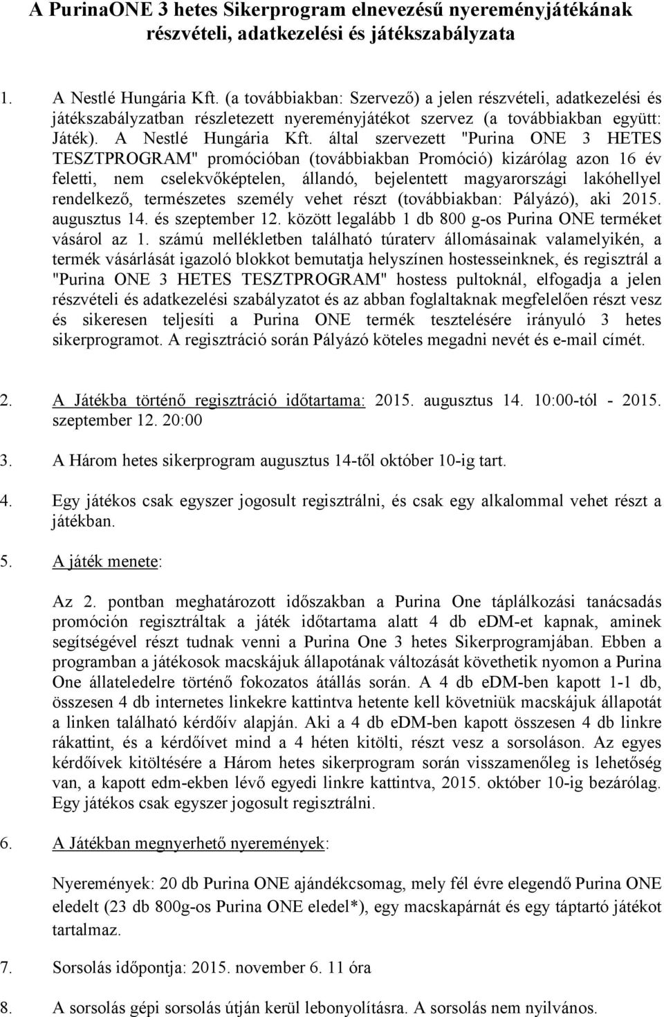 által szervezett "Purina ONE 3 HETES TESZTPROGRAM" promócióban (továbbiakban Promóció) kizárólag azon 16 év feletti, nem cselekvőképtelen, állandó, bejelentett magyarországi lakóhellyel rendelkező,