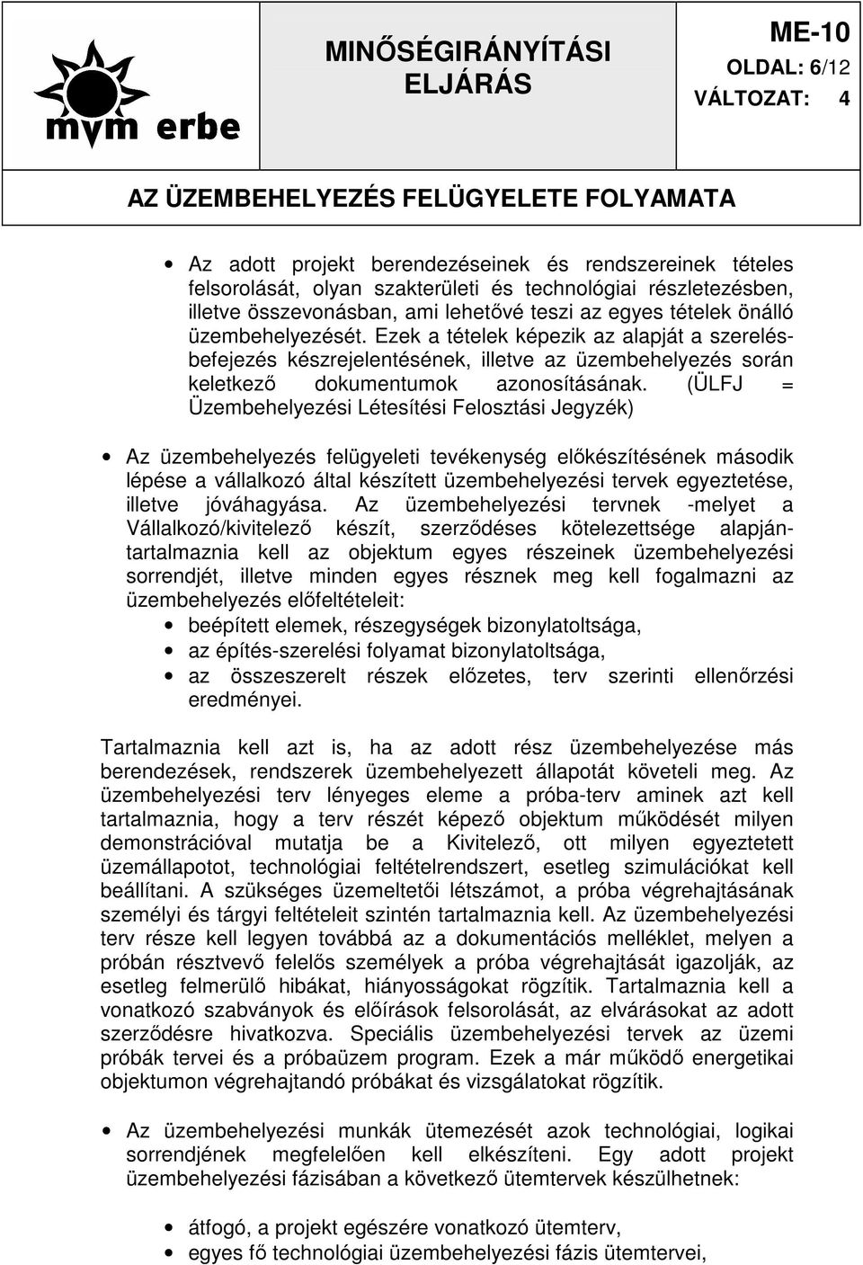 (ÜLFJ = Üzembehelyezési Létesítési Felosztási Jegyzék) Az üzembehelyezés felügyeleti tevékenység elıkészítésének második lépése a vállalkozó által készített üzembehelyezési tervek egyeztetése,