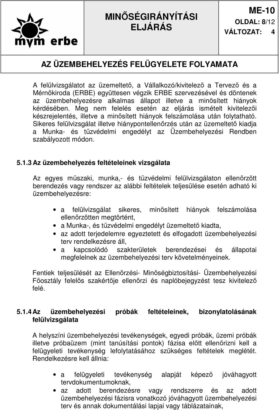 Sikeres felülvizsgálat illetve hiánypontellenırzés után az üzemeltetı kiadja a Munka- és tőzvédelmi engedélyt az Üzembehelyezési Rendben szabályozott módon. 5.1.