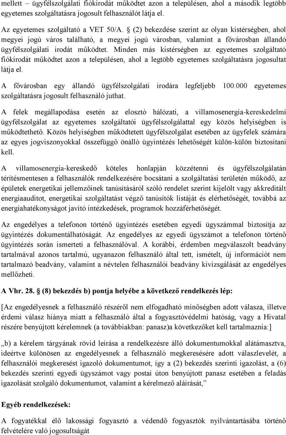 Minden más kistérségben az egyetemes szolgáltató fiókirodát működtet azon a településen, ahol a legtöbb egyetemes szolgáltatásra jogosultat látja el.