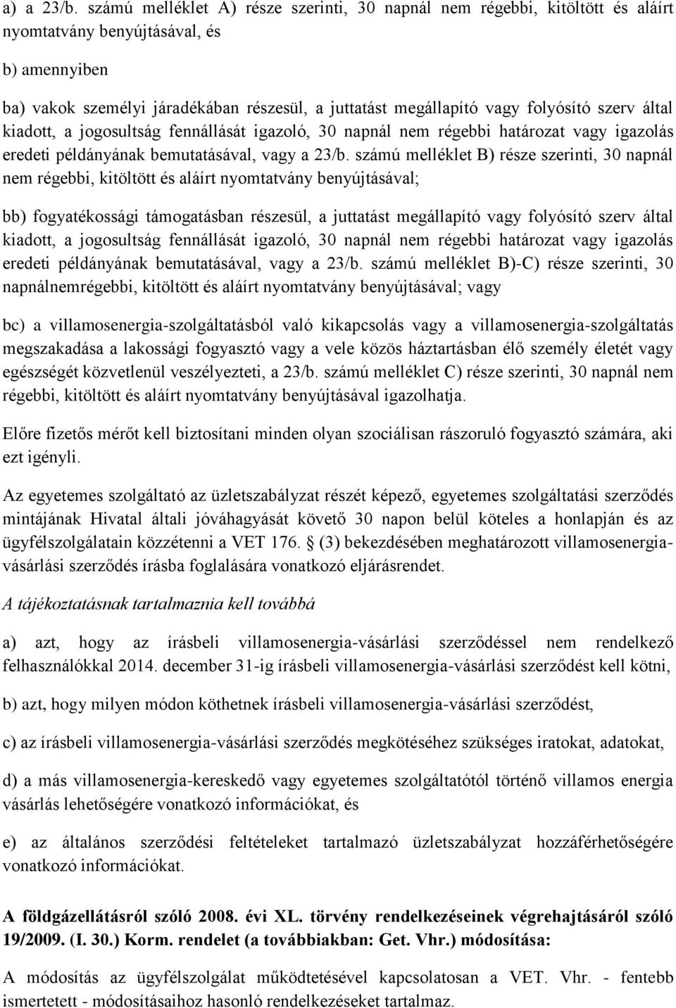 folyósító szerv által kiadott, a jogosultság fennállását igazoló, 30 napnál nem régebbi határozat vagy igazolás eredeti példányának bemutatásával, vagy a 23/b.