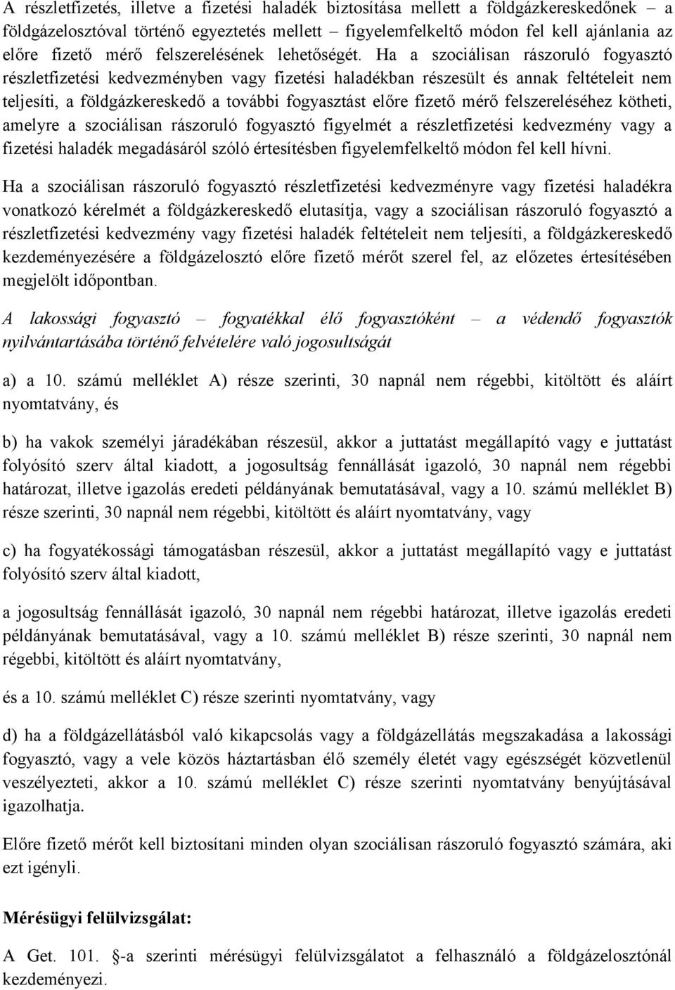 Ha a szociálisan rászoruló fogyasztó részletfizetési kedvezményben vagy fizetési haladékban részesült és annak feltételeit nem teljesíti, a földgázkereskedő a további fogyasztást előre fizető mérő