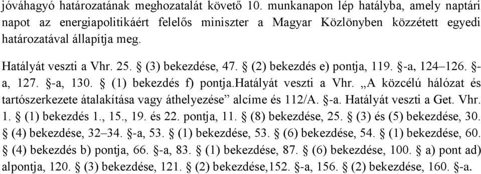 A közcélú hálózat és tartószerkezete átalakítása vagy áthelyezése alcíme és 112/A. -a. Hatályát veszti a Get. Vhr. 1. (1) bekezdés 1., 15., 19. és 22. pontja, 11. (8) bekezdése, 25.