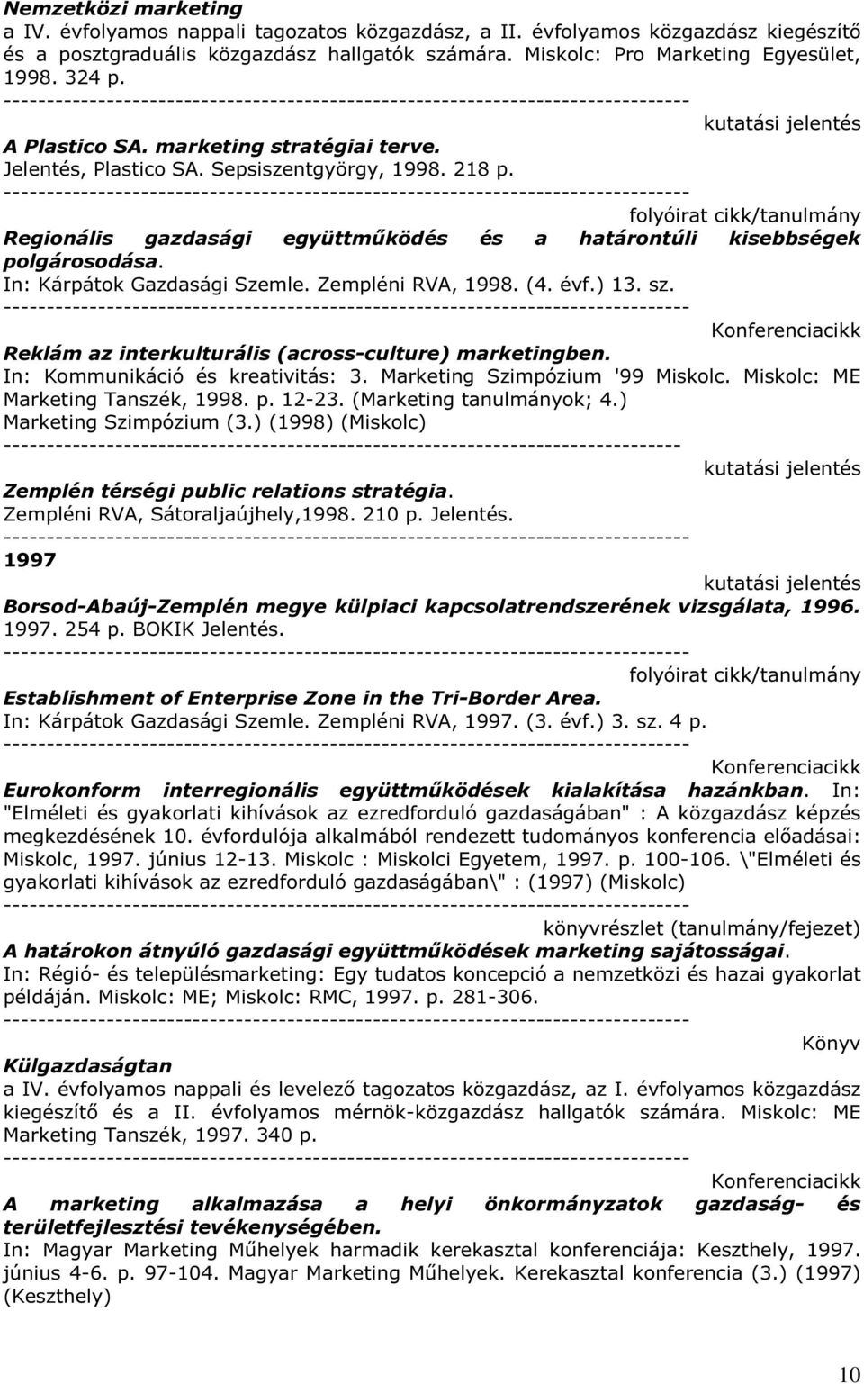 In: Kárpátok Gazdasági Szemle. Zempléni RVA, 1998. (4. évf.) 13. sz. Reklám az interkulturális (across-culture) marketingben. In: Kommunikáció és kreativitás: 3. Marketing Szimpózium '99 Miskolc.