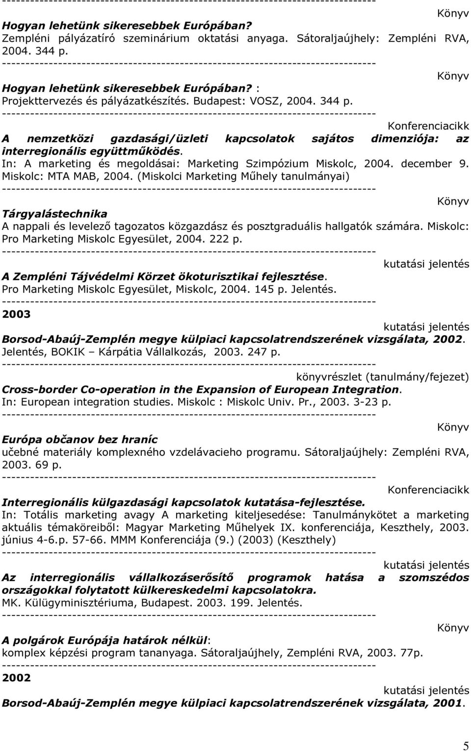 In: A marketing és megoldásai: Marketing Szimpózium Miskolc, 2004. december 9. Miskolc: MTA MAB, 2004.