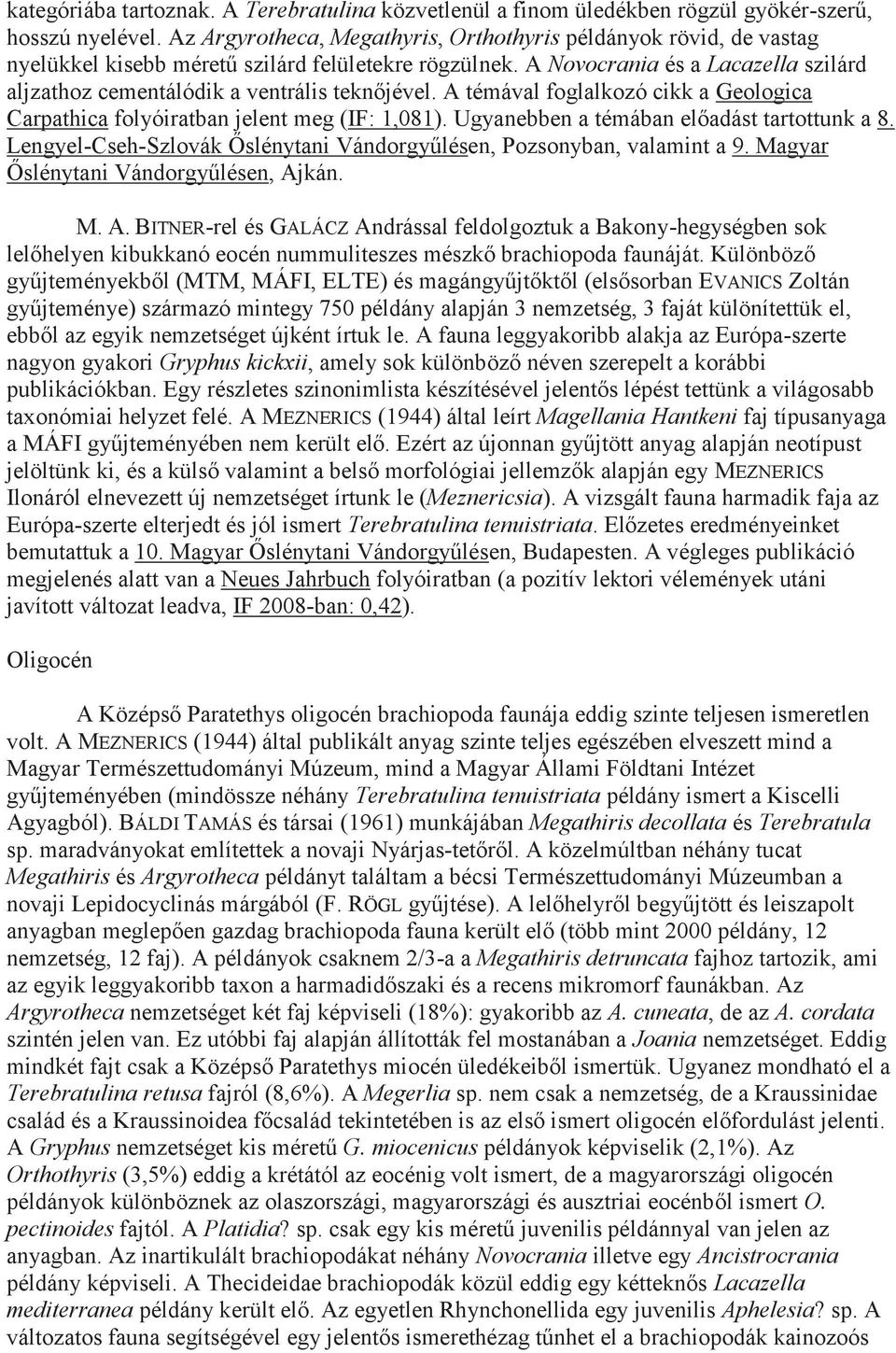 A Novocrania és a Lacazella szilárd aljzathoz cementálódik a ventrális teknőjével. A témával foglalkozó cikk a Geologica Carpathica folyóiratban jelent meg (IF: 1,081).