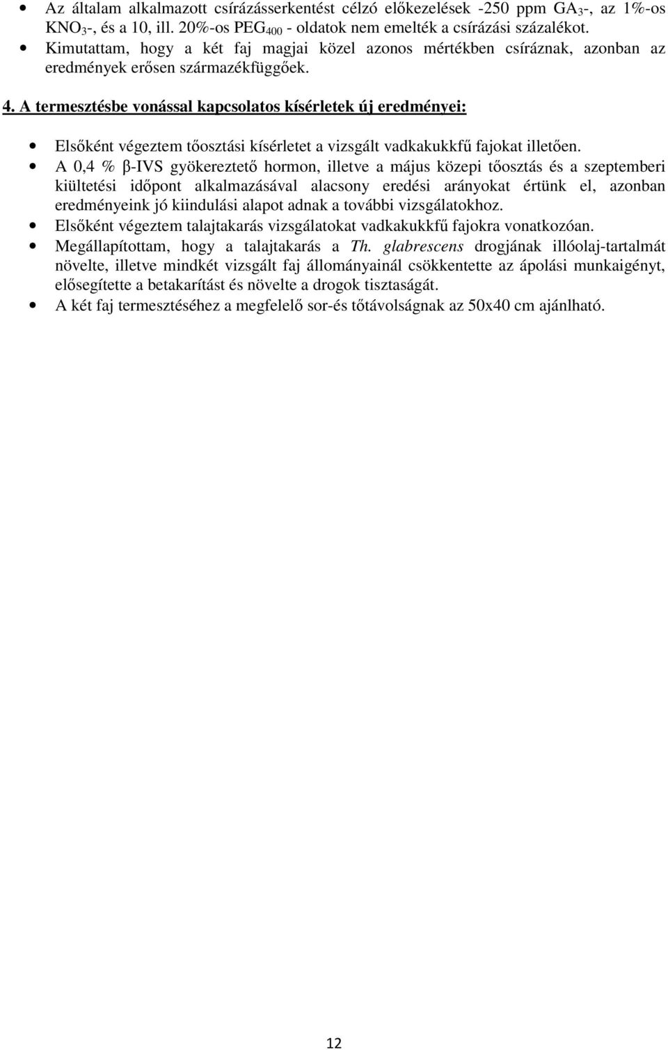 A termesztésbe vonással kapcsolatos kísérletek új eredményei: Elsőként végeztem tőosztási kísérletet a vizsgált vadkakukkfű fajokat illetően.