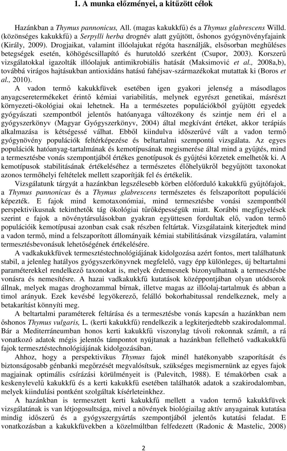 Drogjaikat, valamint illóolajukat régóta használják, elsősorban meghűléses betegségek esetén, köhögéscsillapító és hurutoldó szerként (Csupor, 2003).