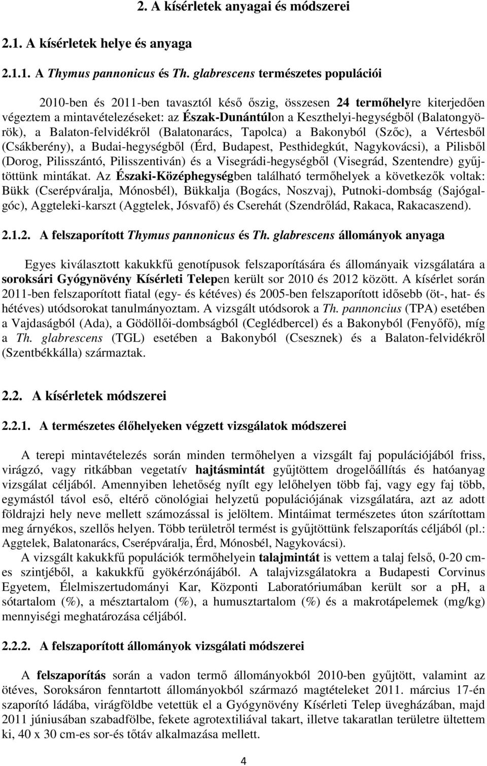 (Balatongyörök), a Balaton-felvidékről (Balatonarács, Tapolca) a Bakonyból (Szőc), a Vértesből (Csákberény), a Budai-hegységből (Érd, Budapest, Pesthidegkút, Nagykovácsi), a Pilisből (Dorog,