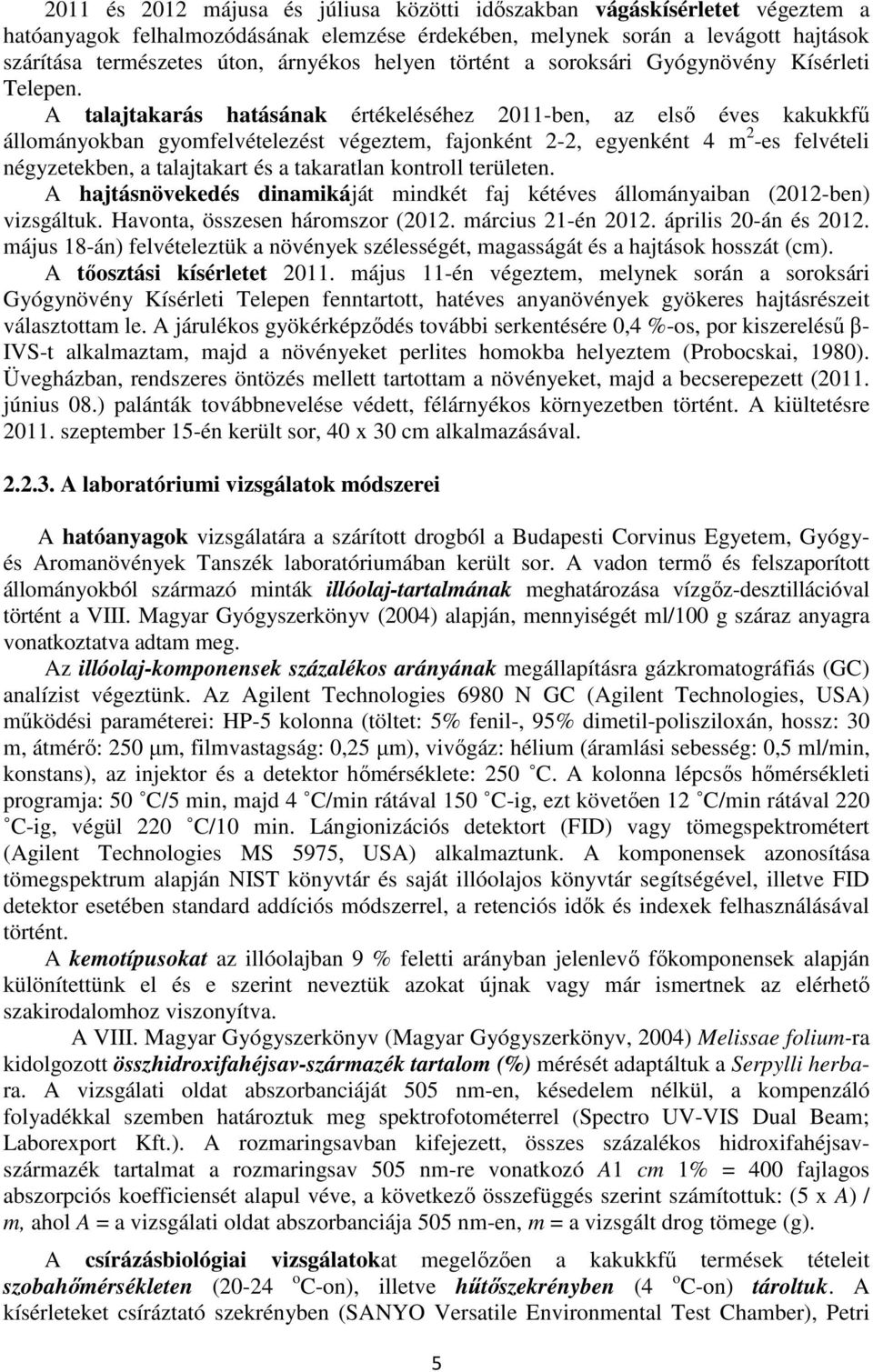 A talajtakarás hatásának értékeléséhez 2011-ben, az első éves kakukkfű állományokban gyomfelvételezést végeztem, fajonként 2-2, egyenként 4 m 2 -es felvételi négyzetekben, a talajtakart és a
