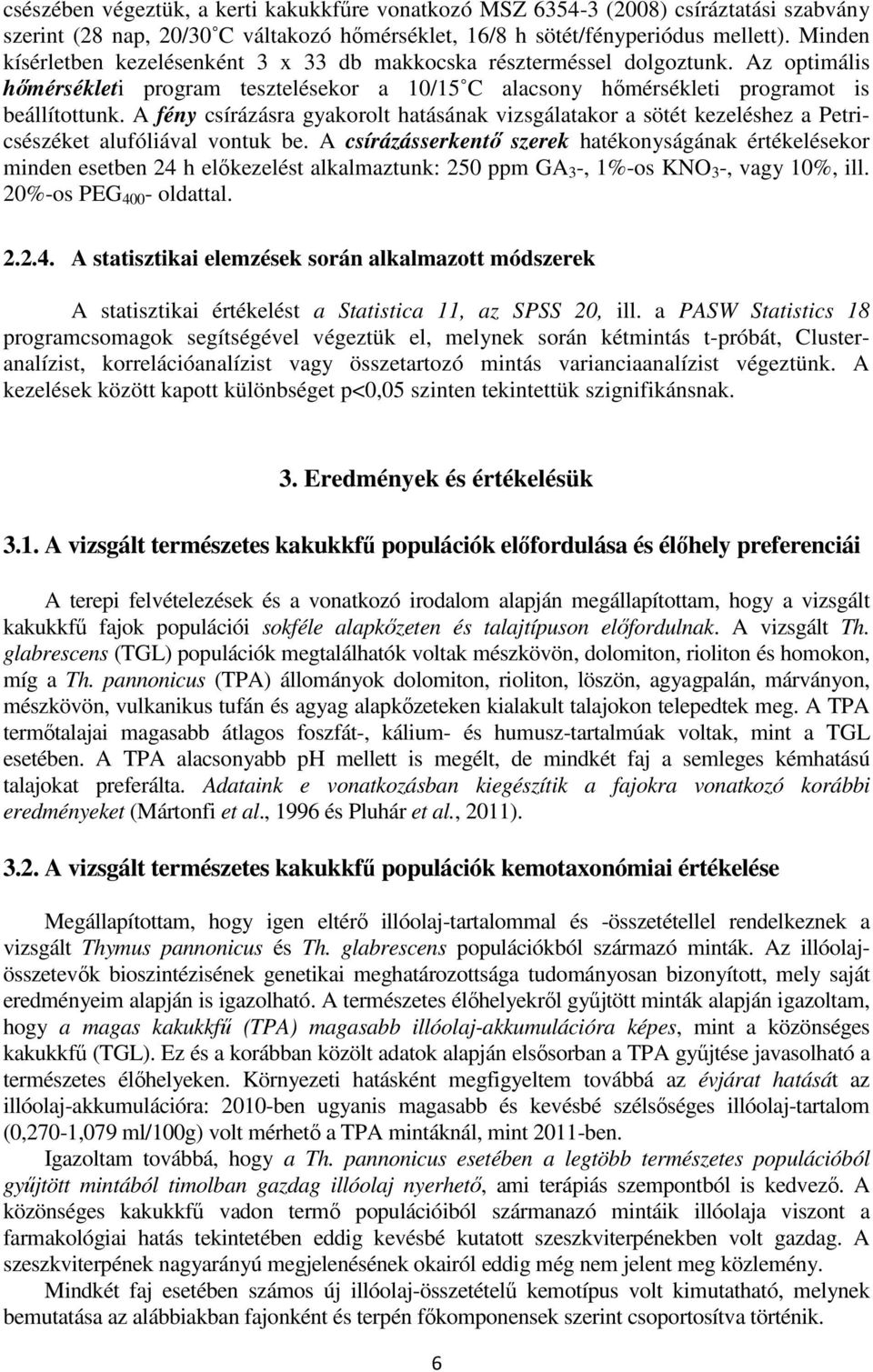A fény csírázásra gyakorolt hatásának vizsgálatakor a sötét kezeléshez a Petricsészéket alufóliával vontuk be.