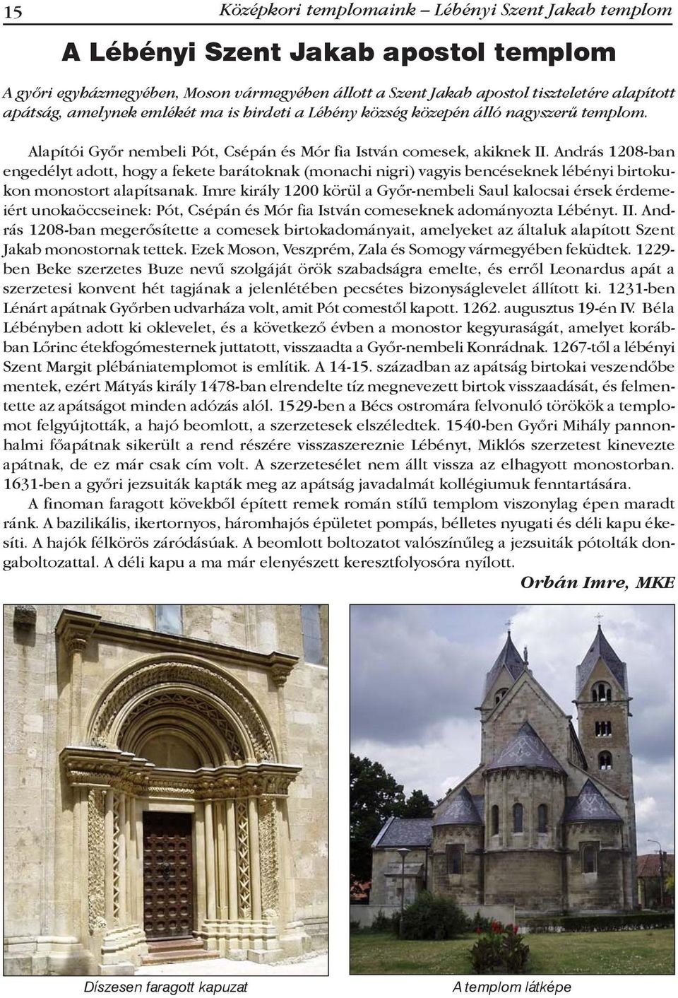 András 1208-ban engedélyt adott, hogy a fekete barátoknak (monachi nigri) vagyis bencéseknek lébényi birtokukon monostort alapítsanak.