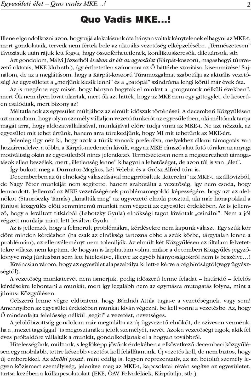 Természetesen távozásuk után rájuk lett fogva, hogy összeférhetetlenek, konfliktuskeresők, dilettánsok, stb.