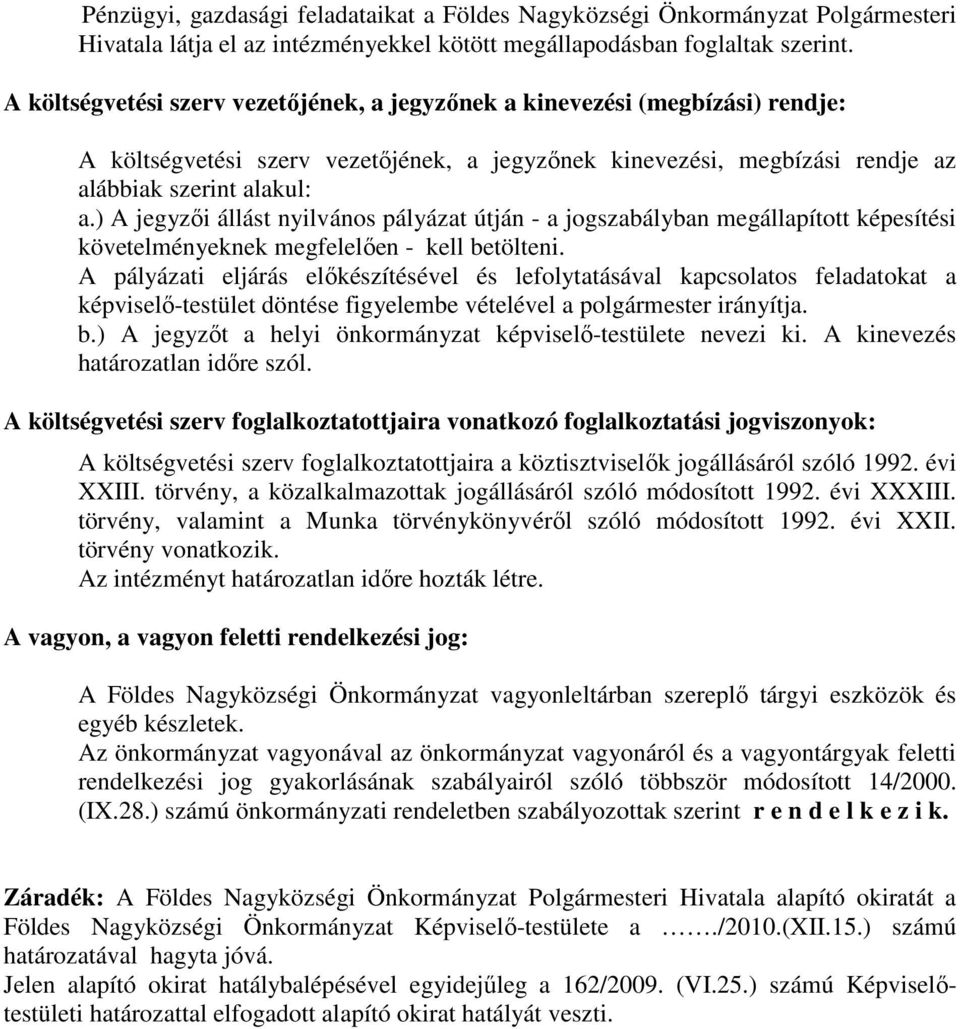 ) A jegyzői állást nyilvános pályázat útján - a jogszabályban megállapított képesítési követelményeknek megfelelően - kell betölteni.