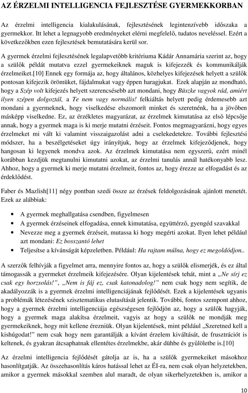 A gyermek érzelmi fejlesztésének legalapvetőbb kritériuma Kádár Annamária szerint az, hogy a szülők példát mutatva ezzel gyermekeiknek maguk is kifejezzék és kommunikálják érzelmeiket.