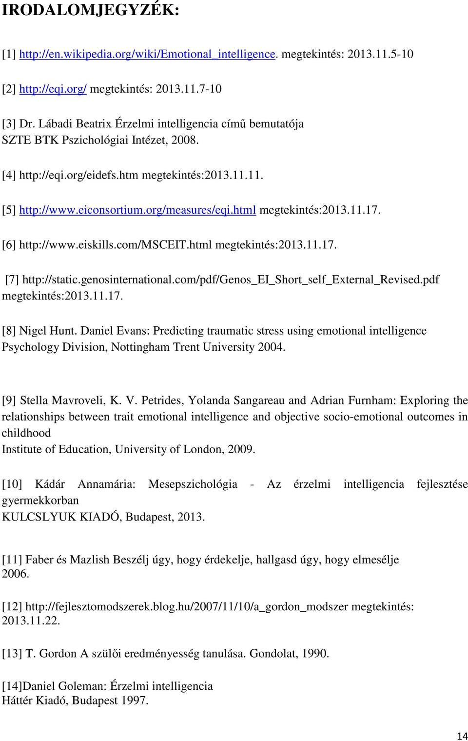 html megtekintés:2013.11.17. [6] http://www.eiskills.com/msceit.html megtekintés:2013.11.17. [7] http://static.genosinternational.com/pdf/genos_ei_short_self_external_revised.pdf megtekintés:2013.11.17. [8] Nigel Hunt.