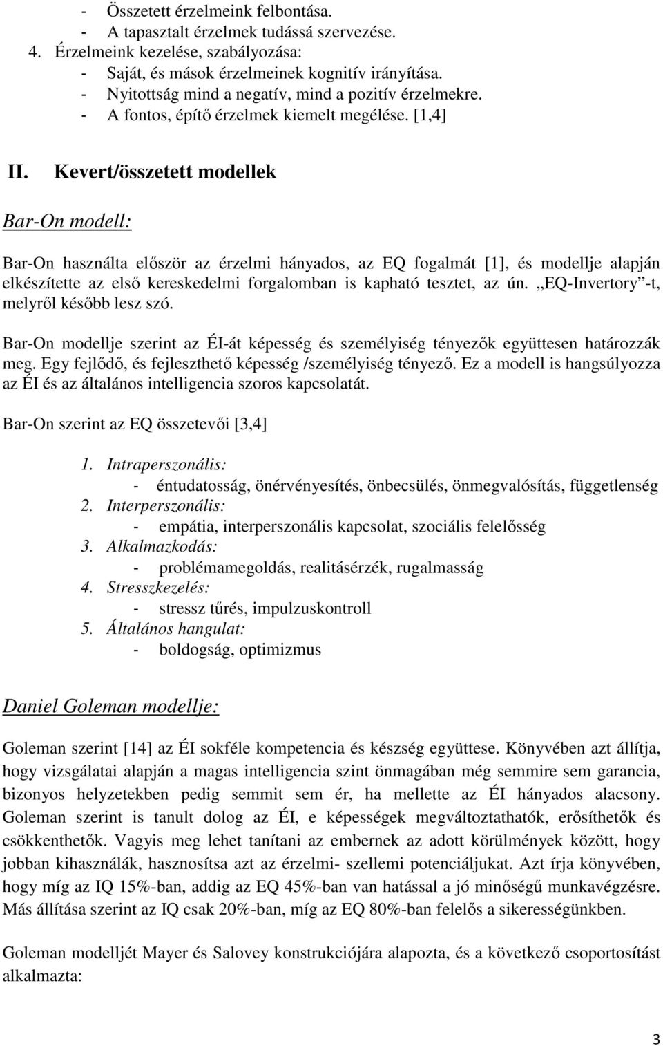 Kevert/összetett modellek Bar-On modell: Bar-On használta először az érzelmi hányados, az EQ fogalmát [1], és modellje alapján elkészítette az első kereskedelmi forgalomban is kapható tesztet, az ún.