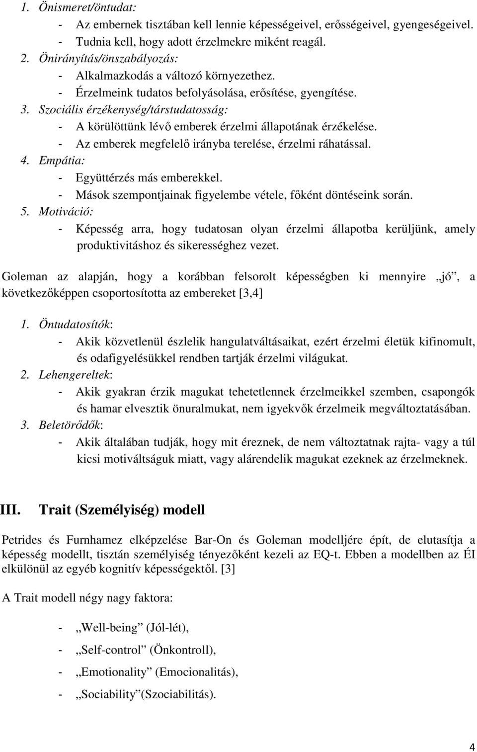 Szociális érzékenység/társtudatosság: - A körülöttünk lévő emberek érzelmi állapotának érzékelése. - Az emberek megfelelő irányba terelése, érzelmi ráhatással. 4.