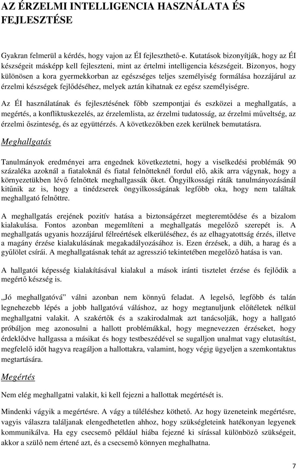 Bizonyos, hogy különösen a kora gyermekkorban az egészséges teljes személyiség formálása hozzájárul az érzelmi készségek fejlődéséhez, melyek aztán kihatnak ez egész személyiségre.