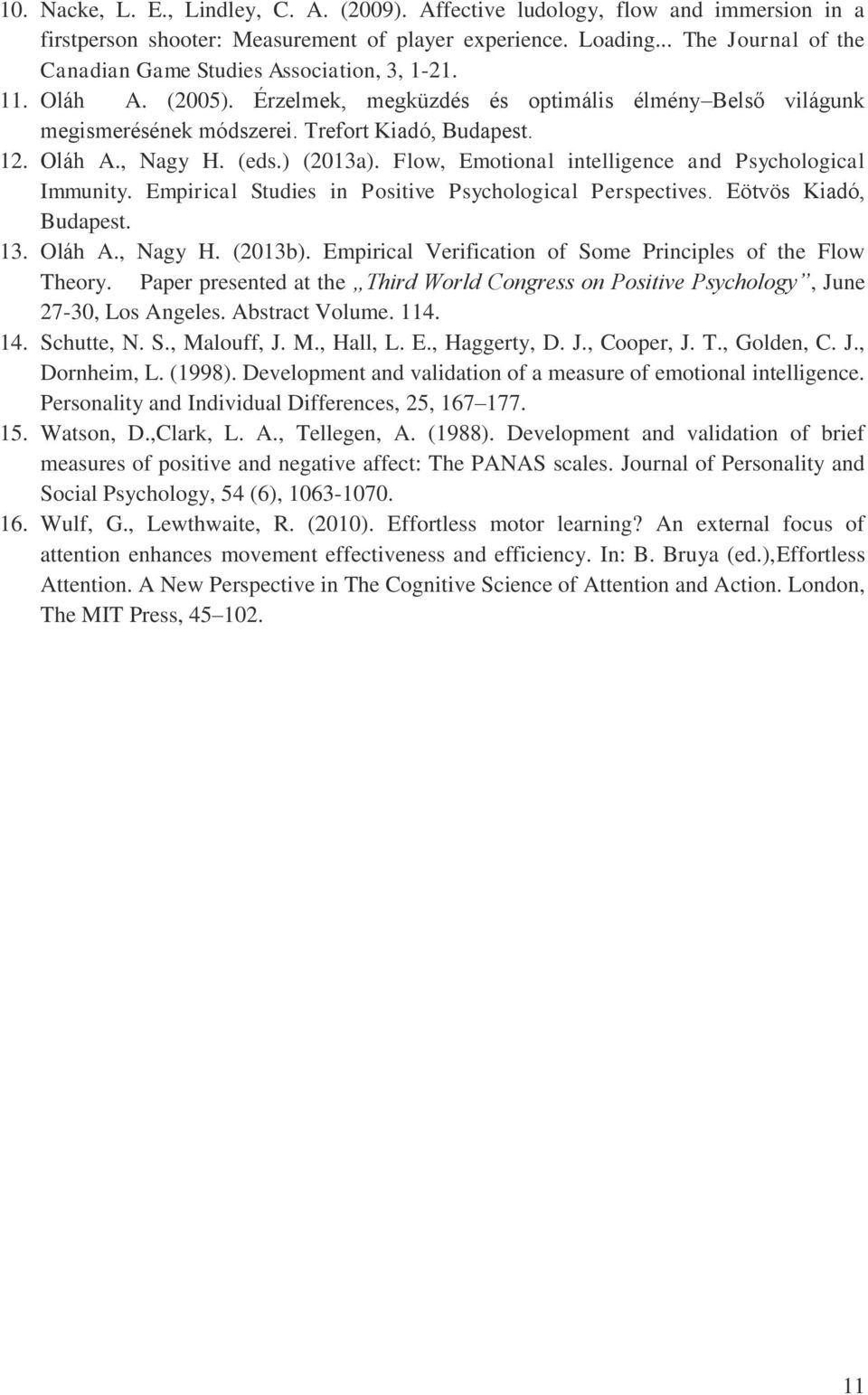 Oláh A., Nagy H. (eds.) (2013a). Flow, Emotional intelligence and Psychological Immunity. Empirical Studies in Positive Psychological Perspectives. Eötvös Kiadó, Budapest. 13. Oláh A., Nagy H. (2013b).