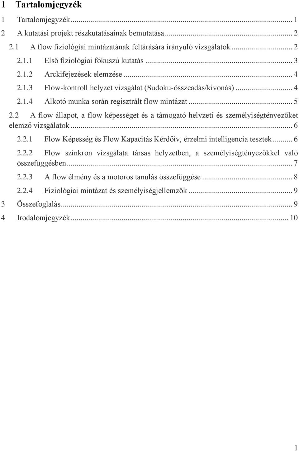 2 A flow állapot, a flow képességet és a támogató helyzeti és személyiségtényezőket elemző vizsgálatok... 6 2.2.1 Flow Képesség és Flow Kapacitás Kérdőív, érzelmi intelligencia tesztek... 6 2.2.2 Flow szinkron vizsgálata társas helyzetben, a személyiségtényezőkkel való összefüggésben.