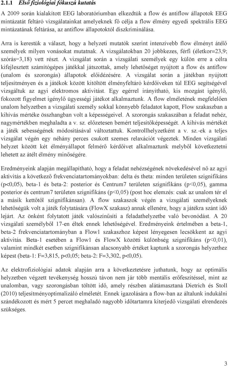 Arra is kerestük a választ, hogy a helyzeti mutatók szerint intenzívebb flow élményt átélő személyek milyen vonásokat mutatnak.