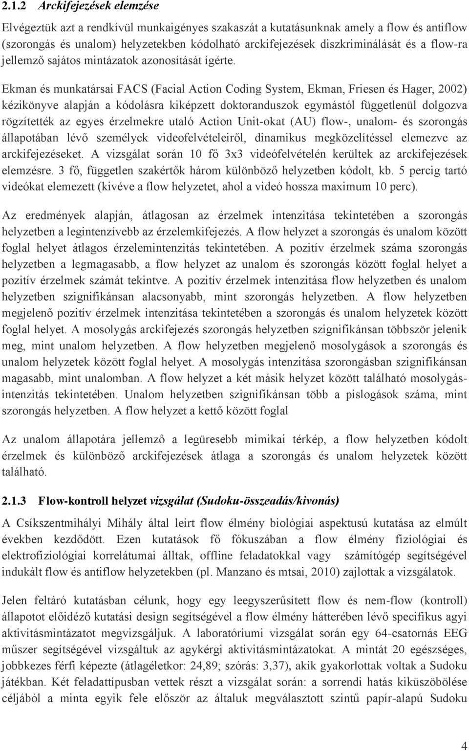 Ekman és munkatársai FACS (Facial Action Coding System, Ekman, Friesen és Hager, 2002) kézikönyve alapján a kódolásra kiképzett doktoranduszok egymástól függetlenül dolgozva rögzítették az egyes