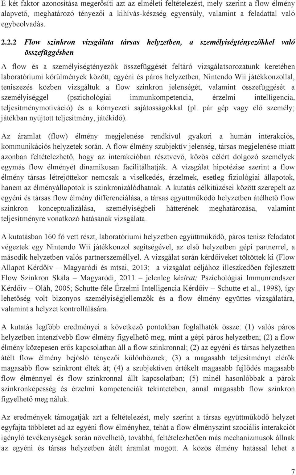 körülmények között, egyéni és páros helyzetben, Nintendo Wii játékkonzollal, teniszezés közben vizsgáltuk a flow szinkron jelenségét, valamint összefüggését a személyiséggel (pszichológiai