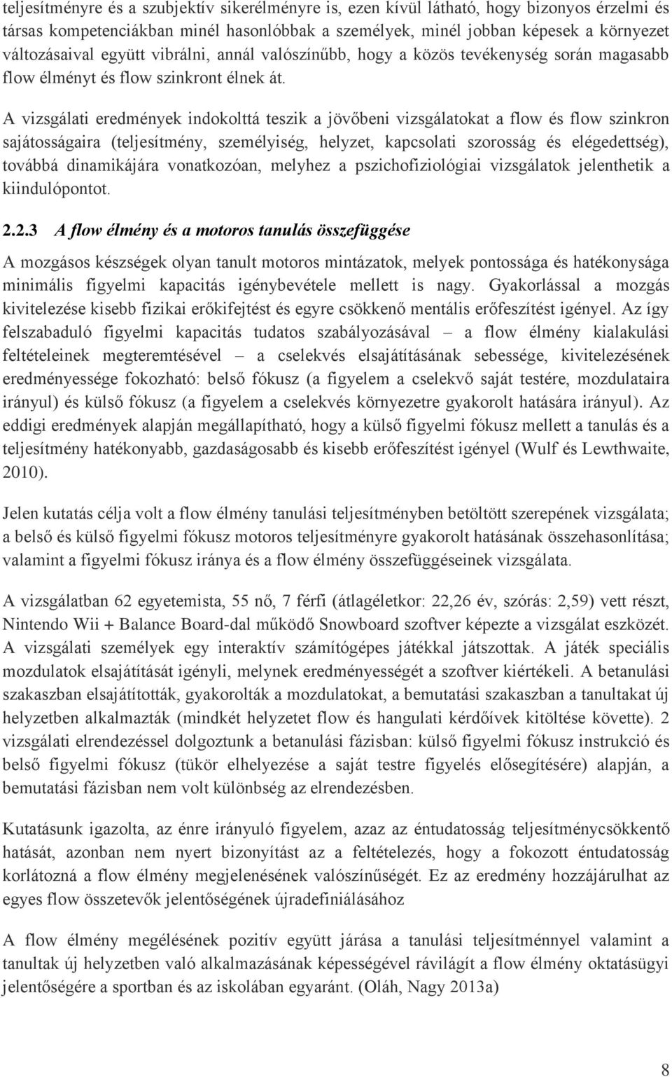A vizsgálati eredmények indokolttá teszik a jövőbeni vizsgálatokat a flow és flow szinkron sajátosságaira (teljesítmény, személyiség, helyzet, kapcsolati szorosság és elégedettség), továbbá