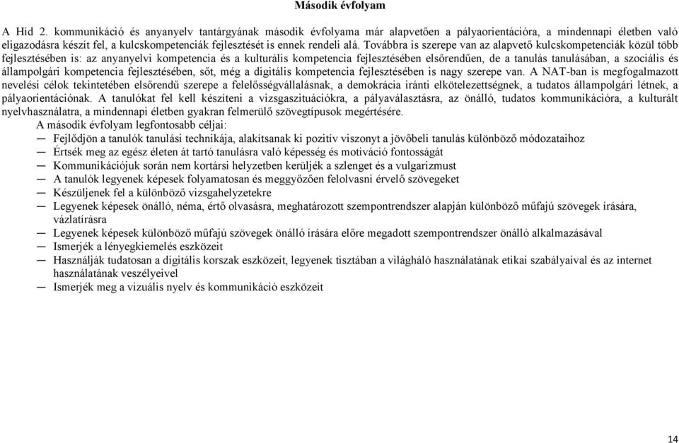 Továbbra is szerepe van az alapvető kulcskompetenciák közül több fejlesztésében is: az anyanyelvi kompetencia és a kulturális kompetencia fejlesztésében elsőrendűen, de a tanulás tanulásában, a