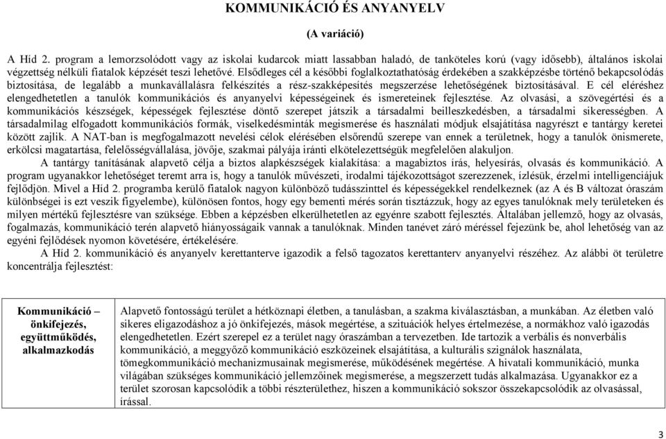 Elsődleges cél a későbbi foglalkoztathatóság érdekében a szakképzésbe történő bekapcsolódás biztosítása, de legalább a munkavállalásra felkészítés a rész-szakképesítés megszerzése lehetőségének