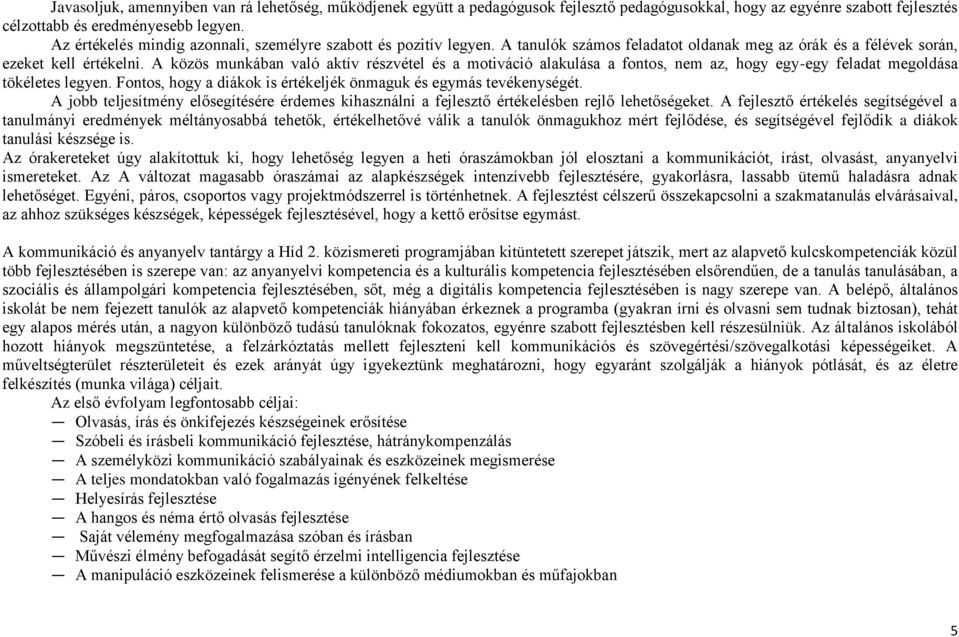 A közös munkában való aktív részvétel és a motiváció alakulása a fontos, nem az, hogy egy-egy feladat megoldása tökéletes legyen. Fontos, hogy a diákok is értékeljék önmaguk és egymás tevékenységét.